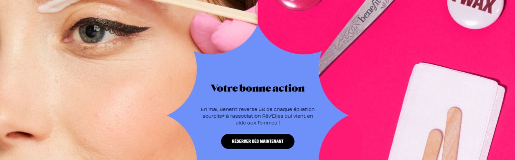 Catalogue Benefit Cosmetics à Nice | Votre bonne action | 09/05/2024 - 23/05/2024