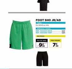 FOOT SHO JR/AD  Tailles  Du XXXS au XXL  Référence / Coloris REF. 1494245-NOIR... REF. 1494296-VERT...  EN STOCK  Prix de vente  99⁹9  PRIX PROMO  750  noir vert  offre sur Go Sport Montagne