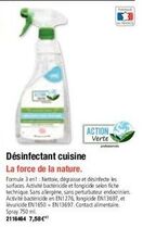 ACTION Verte  Désinfectant cuisine  La force de la nature.  Formule 3en1: Nettoie, dégraisse et désinfecte les surfaces Activité bactéricide et fongicide selon fiche technique. Sans allergène, sans pe