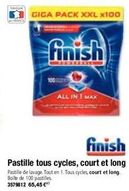 GIGA PACK XXL X100  finish  ALL IN 1 MAX  finish  Pastille tous cycles, court et long Pastille de lavage. Tout en 1. Tous cycles, court et long Boîte de 100 pastilles 3579812 65,45 € 