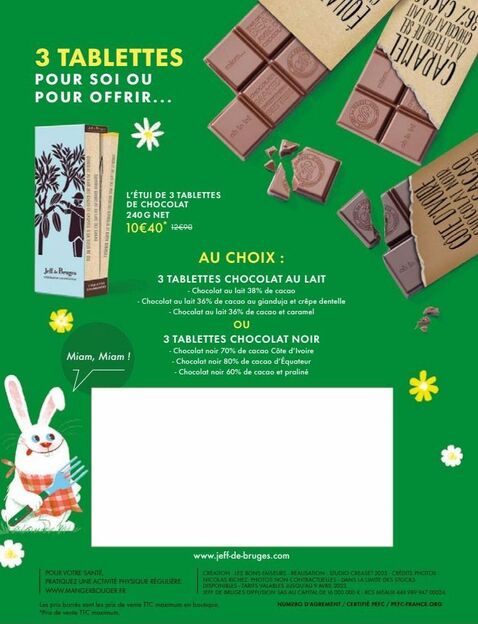 3 TABLETTES  POUR SOI OU OFFRIR...  POUR  Jell & Bruges  CALCOLA  F  LA SCALA  TE  OBLATA  L'ÉTUI DE 3 TABLETTES DE CHOCOLAT 240 G NET 10€40* 12€90  Miam, Miam!  V  miet  POUR VOTRE SANTÉ  PRATIQUEZ U offre sur Jeff de Bruges