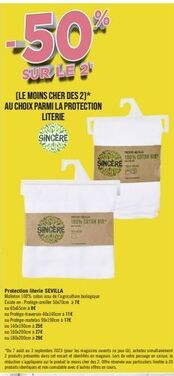 -50%  SUR LE 2  (LE MOINS CHER DES 2]* AU CHOIX PARMI LA PROTECTION LITERIE  SINCERE  SINCERE  100% COTON BIR  Protection literie SEVILLA  Molleton 100% coton issu de l'agriculture biologique  Existe 