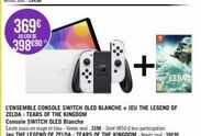 369€  AU LIEU DE  398090  L'ENSEMBLE CONSOLE SWITCH OLED BLANCHE + JEU THE LEGEND OF ZELDA: TEARS OF THE KINGDOM Console SWITCH OLED Blanche  +  ELDA 