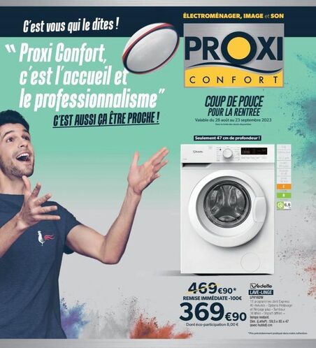 C'est vous qui le dites!  O  "Proxi Confort, c'est l'accueil et le professionnalisme"  C'EST AUSSI CA ÊTRE PROCHE!  ÉLECTROMÉNAGER, IMAGE et SON  PROXI  CONFORT  COUP DE POUCE POUR LA RENTREE  Valable