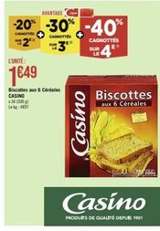 L'UNITÉ:  1649  SUR  Biscottes aux 6 Céréales  CASINO  x 34 (300 g)  Lekg: 4697  Casino  AVANTAGE  -20% -30% -40%  CAGNOTTES SURE  CAGNOTTES  CAGNOTTES  EN  SUR  LE  Biscottes  aux 6 Céréales  300g  C