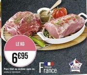 LE KG  6€95  Porc filet ou échine sans os vendu x2 minimum  France  LJ  LE PORG  FRANCAIS 