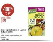 -100% 3€™  le  soit par 3 l'unite:  1€75  soupe liquide douceur de légumes  du soleil knorr  il  autres variétés disponibles à des prix différents  l'unité: 2€62  offre  deucar de  légumes du soleil  
