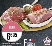 LE KG  6€95  Porc filet ou échine sans os vendu x2 minimum  LJ  LE PORG  FRANCAIS 