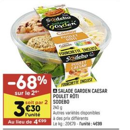 salade-68%sur le 2⁹CaesarPOULETROTICaesarFOURCHETTE INCLUSESödeboPOULETCAESARFOURCHETTE INCLUSEA SALADE GARDEN CAESARPOULET ROTIsoit par 2 240 g€30l'unitéAu lieu de 4€99Autres variétés disponiblesà des prix différents