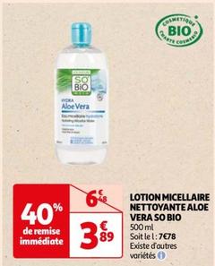so' bio etic - lotion micellaire nettoyante aloe vera : une peau propre et hydratée avec notre promo exceptionnelle !
