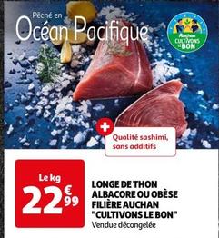 Filiere Auchan - Longe De Thon Albacore Ou Obese "Cultivons Le Bon" offre à 22,99€ sur Auchan Hypermarché