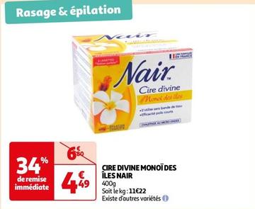 Nair - Cire Divine Monoïdes Îles offre à 4,49€ sur Auchan Hypermarché