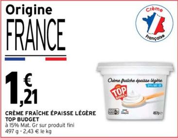 Top Budget - Crème Fraiche Épaisse Légère offre à 1,21€ sur Intermarché