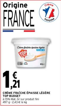 Top Budget - Crème Fraiche Épaisse Légère  offre à 1,21€ sur Intermarché Express