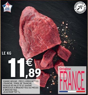 Jean Roze - Viande Bovine : Piece A Brochettes (Tranche,Tende De Tranche,Dessus De Palette Et Divers Morceaux A Brochettes) Ou Pieces A Brochettes  offre à 11,89€ sur Intermarché