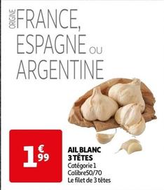 Ail Blanc 3 Têtes Ail Blanc 3 Têtes offre à 1,99€ sur Auchan Hypermarché