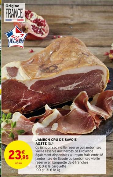 Jambon Cru De Savoie Aoste offre à 23,95€ sur Intermarché