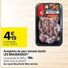 Les Braserades - Araignées De Porc Tomate Basilic offre à 4,19€ sur Carrefour Drive