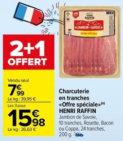 Henri Raffin - Charcuterie en Tranches Offre Spéciale offre à 7,99€ sur Carrefour Contact