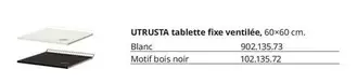 Utrusta Tablette Fixe Ventilée offre sur IKEA