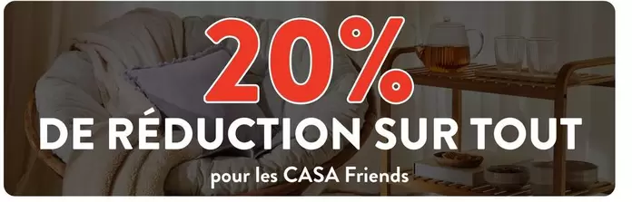 De Reduction Sur Tout Pour Les Casa Friends offre sur Casa