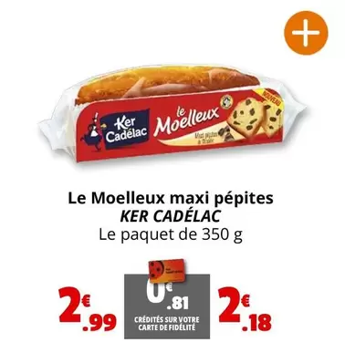 Ker Cadelac - Le Moelleux Maxi Pépites offre à 2,99€ sur Coccimarket