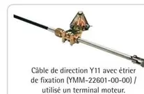 Câble De Direction Y11 Avec Étrier De Fixation (YMM-22601-00-00)/ Utilisé Un Terminal Moteur offre à 79€ sur Yamaha