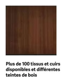 Plus de 100 tissus et cuis disponibles et différentes teintes de bois offre sur Chateau d'Ax