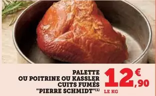 Pierre Schmidt - Palette Ou Poitrine Ou Kassler Cuits Fumés offre à 12,9€ sur Hyper U