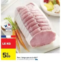 Porc: Longe Sans Os À Rôtir offre à 5,69€ sur Cora