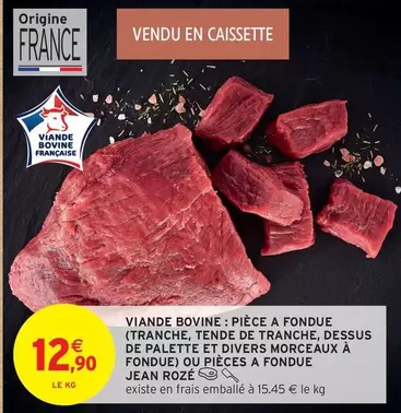 Jean Rozé - Viande Bovine: Pièce A Fondue (Tranche , Tende De Tranche, Dessus De Palette Et Divers Morceaux A Fondue) Ou Pieces A Fondue offre à 12,9€ sur Intermarché