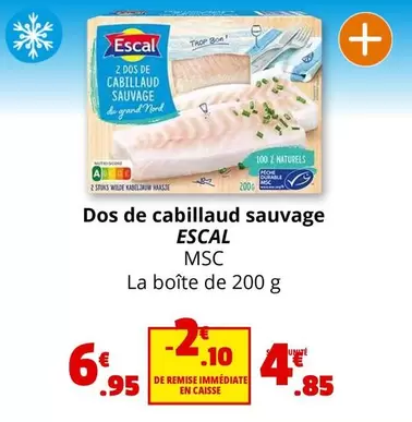 Escal - Dos De Cabillaud Sauvage  offre à 6,95€ sur Coccinelle Express