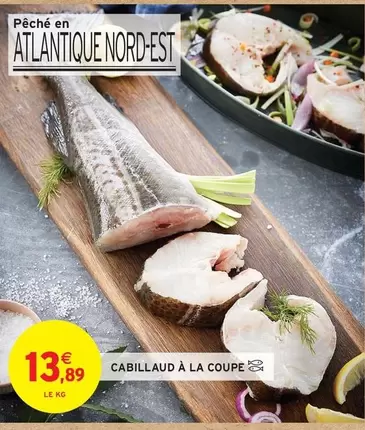 Cabillaud À La Coupe offre à 13,89€ sur Intermarché