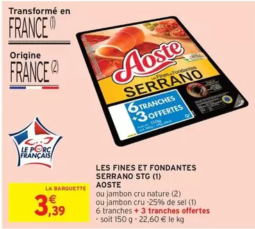 Aoste - Les Fines Et Fondantes Serrano Stg offre à 3,39€ sur Intermarché